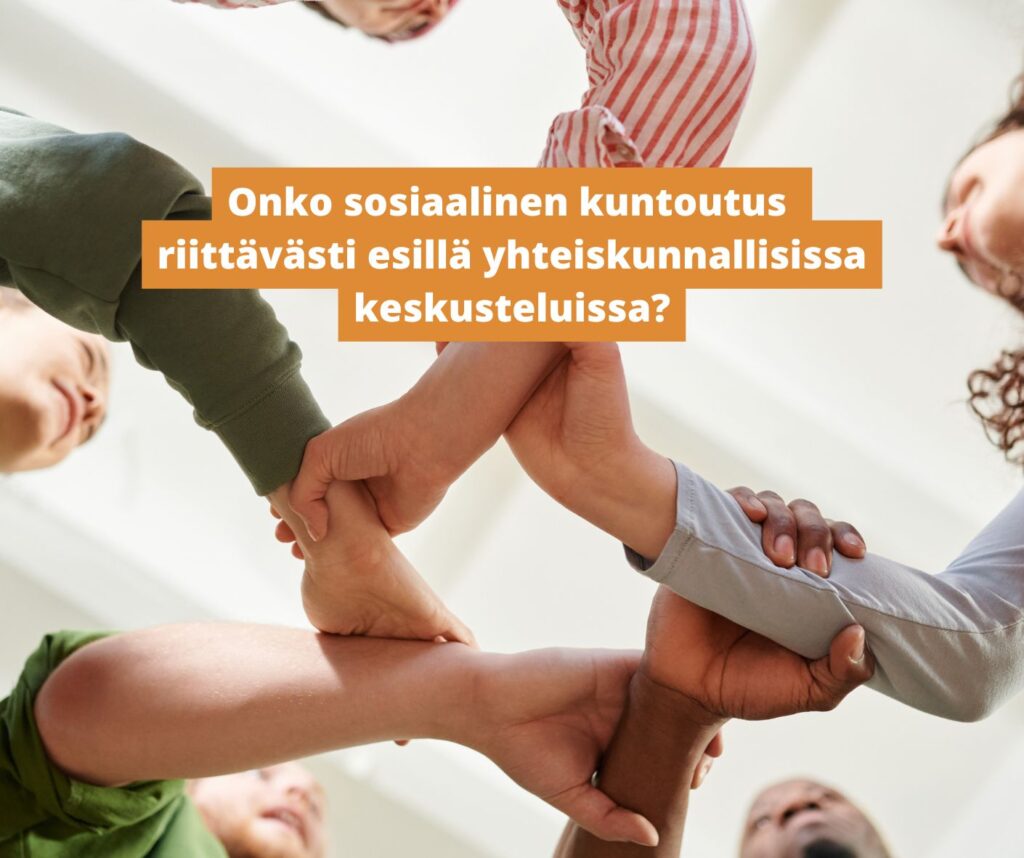 Onko sosiaalinen kuntoutus riittävästi esillä yhteiskunnallisissa keskusteluissa?