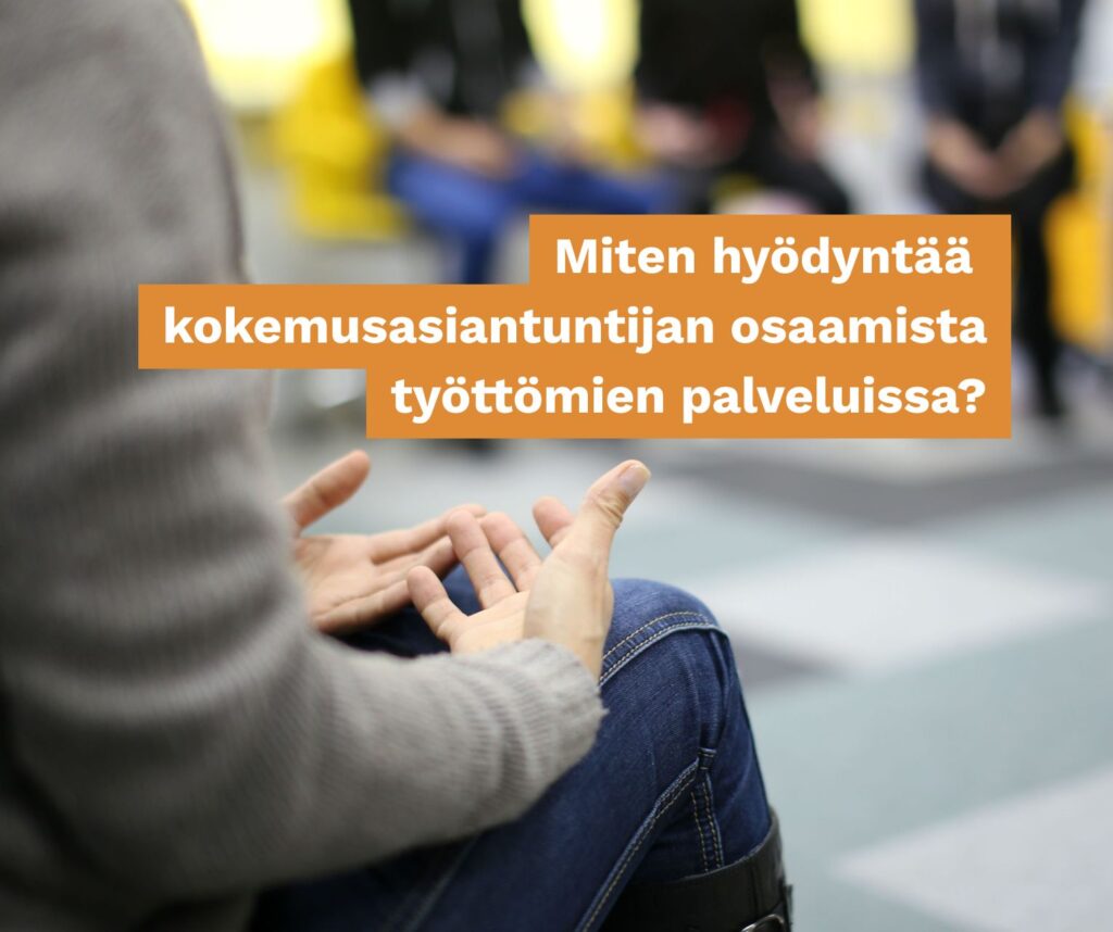 Miten hyödyntää kokemusasiantuntijan osaamista työttömien palveluissa?