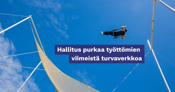 Hallitus purkaa työttömien viimeistä turvaverkkoa